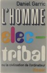 Garric Daniel - L'homme électribal ou la civilisation de l'ordinateur