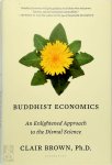 Brown, Clair - Buddhist Economics An Enlightened Approach to the Dismal Science