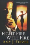 Amy J. Fetzer - Fight Fire with Fire