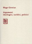 Grotius, Hugo (Hugo de Groot).. - Argumenti theologici, iuridici, politici.
