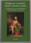 Eijt, Jose - Religieuze vrouwen: bruid, moeder, zuster, geschiedenis van twee Nederlandse zustercongregaties, 1820-1940