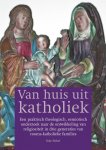 Elshof, Toke - Van huis uit Katholiek / een praktisch theologisch, semiotisch onderzoek naar de ontwikkeling van religiositeit in drie generaties van rooms-katholieke families.
