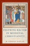 Lindsay Kaplan - Figuring Racism in Medieval Christianity