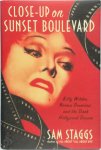 Sam Staggs - Close-up on Sunset Boulevard Billy Wilder, Norma Desmond, and the Dark Hollywood Dream