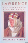 Asher, Michael - Lawrence: The Uncrowned King of Arabia