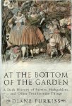 Diane Purkiss 38943 - At the Bottom of the Garden A Dark History of Fairies, Hobgoblins, and Other Troublesome Things
