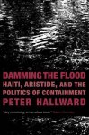 Peter Hallward - Damming the flood Haiti And the Politics of Containment