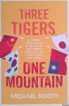 Booth, Michael - Three Tigers, One Mountain: A Journey through the Bitter History and Current Conflicts of China, Korea and Japan