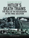 Ian Baxter - Hitler's Death Trains  The Role of the Reichsbahn in the Final Solution