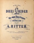 Ritter, Alexander: - Drei Lieder für eine Singstimme mit Clavierbegleitung. Op. 10