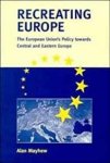 Mayhew, Alan - Recreating Europe: The European Union's Policy towards Central and Eastern Europe.