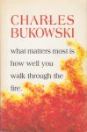 Bukowski, Charles - What Matters Most Is How Well You Walk Through the Fire. Bukowski, Charles - What Matters Most Is How Well You Walk Through the Fire.