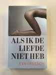 Esch, Eva van - Als ik de liefde niet heb / verhalen
