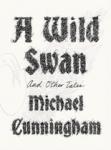 Cunningham, Michael - Wild Swan / And Other Tales