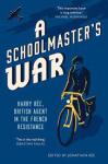 Rée, Jonathan (Editor) - A schoolmaster's war - Harry Rée, British agent in the French resistance