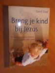 Staal, David - Breng je kind bij Jezus. Hoe ouders met hun kinderen over het geloof kunnen praten