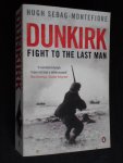 Sebag-Montefiore, Hugh - Dunkirk, Fight to the last man Sebag-Montefiore, Hugh - Dunkirk, Fight to the last man