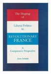 Sa'adah, Anne. - The Shaping of Liberal Politics in Revolutionary France: A Comparative Perspective.