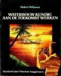 Hubert Wilssens - Waterbouw kundig aan de toekomst werken Hubert Wilssens - Waterbouw kundig aan de toekomst werken