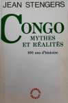 STENGERS Jean - Congo. Mythes et réalités. 100 ans d'histoire.