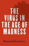 Bernard-Henri Levy - The Virus in the Age of Madness
