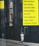 Stissi, Vladimir. - Amsterdam, het Mekka van de Volkshuisvesting: Sociale woningbouw 1909-1942.