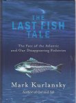 Kurlanksy, Mark - The Last Fish Tale: The fate of the Atlantic and our disappearing fisheries