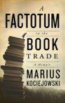Marius Kociejowski - A Factotum in the Book Trade