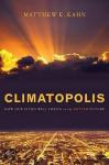 Kahn, Matthew E. - Climatopolis. How Our Cities Will Thrive in the Hotter Future