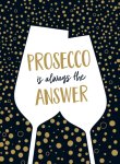 Prosecco is Always the Answer - Prosecco Is Always the Answer