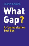 Gordon, Jessie - What Gap ?  A communication tool box