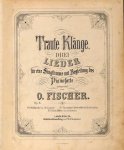 Fischer, O.: - Traute Klänge. Drie Lieder für eine Singstimme mit Begleitung des Pianoforte. Op. 8