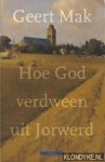 Mak, Geert - Hoe God verdween uit Jorwerd: een Nederlands dorp in de twintigste eeuw
