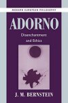 Bernstein, J. M. - Adorno: Disenchantment and Ethics (Modern European Philosophy)