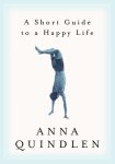 Anna Quindlen - A Short Guide to a Happy Life