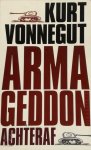 Kurt Vonnegut - Armageddon achteraf en andere nieuwe en nooit eerder gepubliceerde verhalen over oorlog en vrede