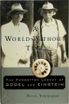 Palle Yourgrau - A World Without Time The Forgotten Legacy of Gödel and Einstein