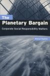 Hopkins, Michael - The Planetary Bargain. Corporate Social Responsibility Matters