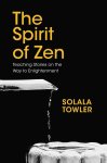 Solala Towler - The Spirit of Zen Teaching Stories on the Way to Enlightenment