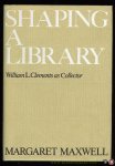 MAXWELL, Margaret - Shaping a Library. William L. Clements as Collector.