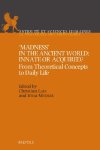 Christian Laes, Irina Metzler (eds) - Madness in the Ancient World: Innate or Acquired? From Theoretical Concepts to Daily Life