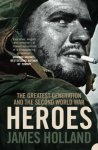 Holland, James - Heroes - the greatest generation and the second world war