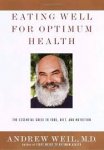 Weil, Andrew - Eating Well for Optimum Health. The Essential Guide to Food, Diet, and Nutrition