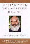 Weil, Andrew - Eating Well for Optimum Health. The Essential Guide to Food, Diet, and Nutrition