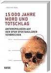 Wahl, Joachim - 15000 Jahre Mord und Totschlag / Anthropologen auf der Spur spektakulärer Verbrechen.