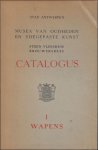 onbekend - Stad Antwerpen. Musea Van Oudheden En Toegepaste kunst. Steen Vleeshuis Brouwershuis. Catalogus I Wapens.