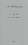 Alain Finkielkraut - La seule exactitude