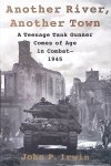 Irwin, John P. - Another River, Another Town: A Teenage Tank Gunner Comes of Age in Combat, 1945 Irwin, John P. - Another River, Another Town: A Teenage Tank Gunner Comes of Age in Combat, 1945