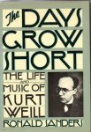 Ronald Sanders - The days grow short: The life and music of Kurt Weill