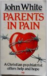 White John - Parents in pain. A Christian psychiatrist offers help and hope